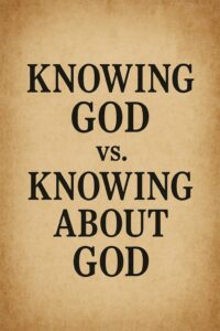 Read more about the article Knowing God vs. Knowing About God